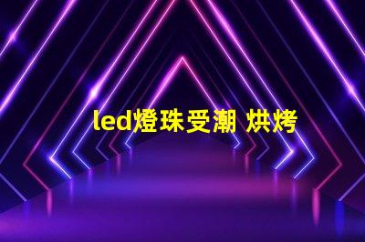 led燈珠受潮 烘烤